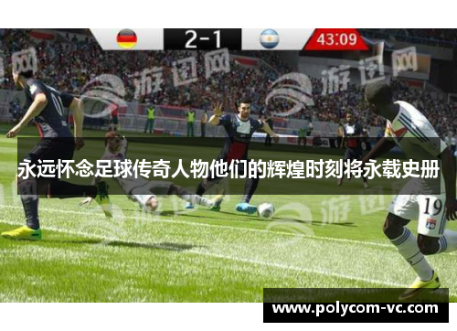 永远怀念足球传奇人物他们的辉煌时刻将永载史册