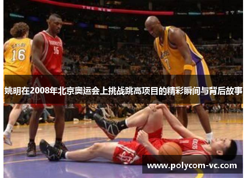 姚明在2008年北京奥运会上挑战跳高项目的精彩瞬间与背后故事